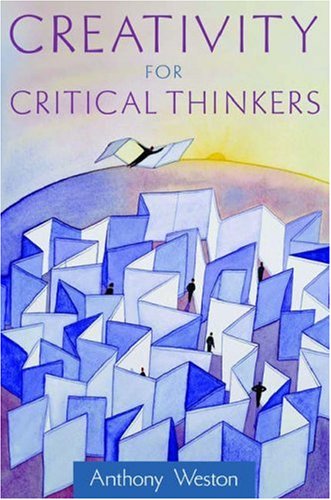 Anthony Weston Creativity For Critical Thinkers