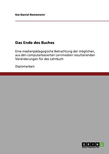 Das Ende des Buches: Eine medienpädagogische Betrachtung der möglichen, aus den computerbasierten Lernmedien resultierenden Veränderungen für des Lehrbuch