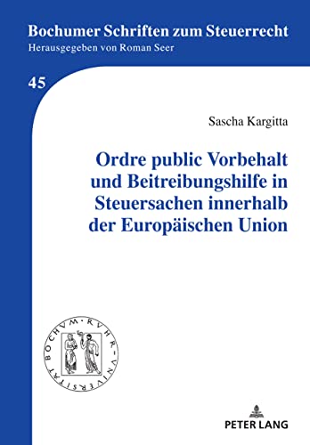 Ordre public Vorbehalt und Beitreibungshilfe in Steuersachen innerhalb der Europäischen Union (Bochumer Schriften zum Steuerrecht)