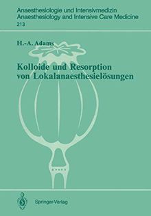 Kolloide und Resorption von Lokalanaesthesielösungen: "In Vitro" - und Tierexperimentelle Befunde sowie Klinische Ergebnisse bei Probanden und . . . ... and Intensive Care Medicine, Band 213)