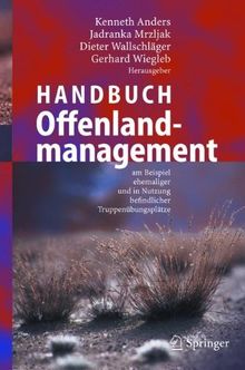 Handbuch Offenlandmanagement: Am Beispiel ehemaliger und in Nutzung befindlicher Truppenübungsplätze: Am Beispiel Ehemaliger Und in Nutzung Befindlicher Truppenubungsplatze