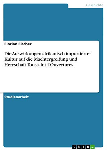 Die Auswirkungen afrikanisch-importierter Kultur auf die Machtergreifung und Herrschaft Toussaint l¿Ouvertures