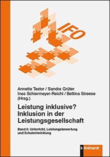 Leistung inklusive? Inklusion in der Leistungsgesellschaft, Band II: Unterricht, Leistungsbewertung und Schulentwicklung