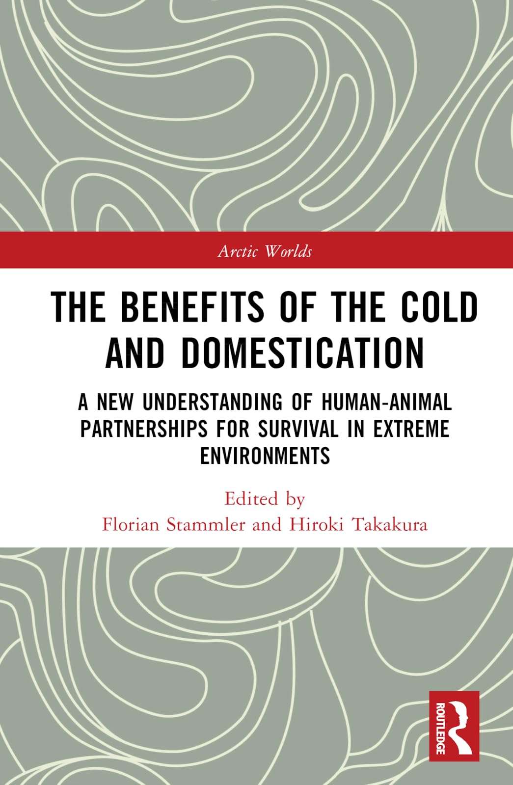The Benefits of the Cold and Domestication: A New Understanding of Human-Animal Partnerships for Thriving in Extreme Environments (Arctic Worlds)