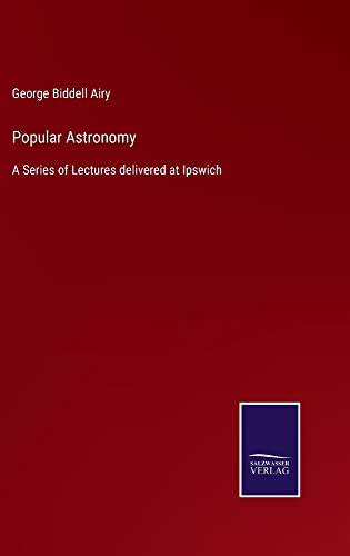Popular Astronomy: A Series of Lectures delivered at Ipswich
