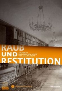 Raub und Restitution: Kulturgut aus jüdischem Besitz von 1933 bis heute