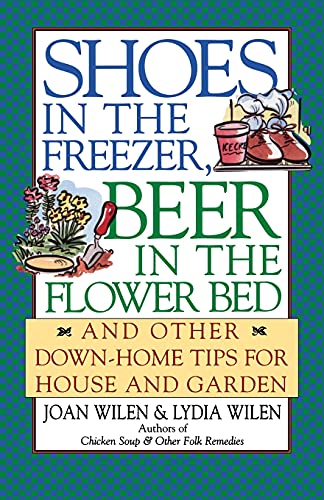 Shoes in the Freezer, Beer in the Flower Bed: And Other Down-Home Tips for House and Garden