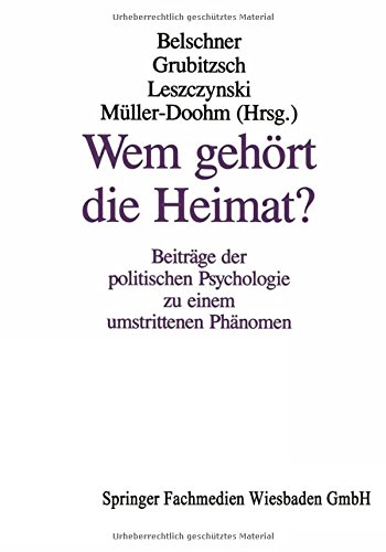 Wem gehört die Heimat?: Beiträge der politischen Psychologie zu einem umstrittenen Phänomen (Politische Psychologie)