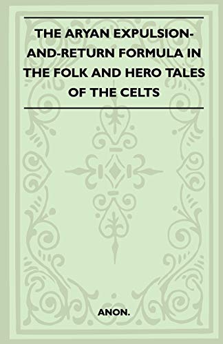 The Aryan Expulsion-and-Return Formula in the Folk and Hero Tales of the Celts (Folklore History Series)