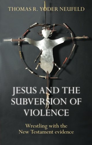 Jesus and the Subversion of Violence: Wrestling with the New Testament Evidence