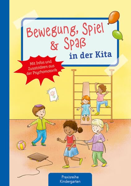 Bewegung, Spiel & Spaß in der Kita: Mit Infos und Zusatzideen aus der Psychomotorik (Die Praxisreihe für Kindergarten und Kita)