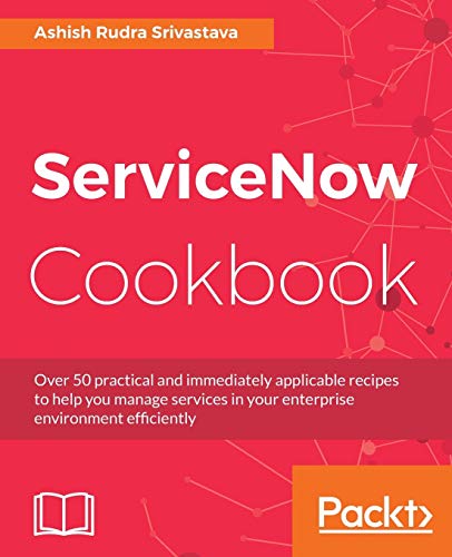 ServiceNow Cookbook (English Edition): Acquire key capabilities for the ServiceNow platform