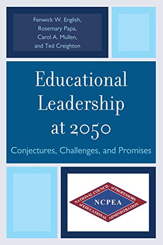 Educational Leadership at 2050: Conjectures, Challenges, and Promises: Conjectures, Challenges, and Promises