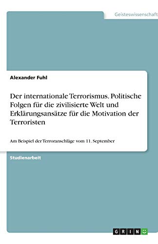 Der internationale Terrorismus. Politische Folgen für die zivilisierte Welt und Erklärungsansätze für die Motivation der Terroristen: Am Beispiel der Terroranschläge vom 11. September