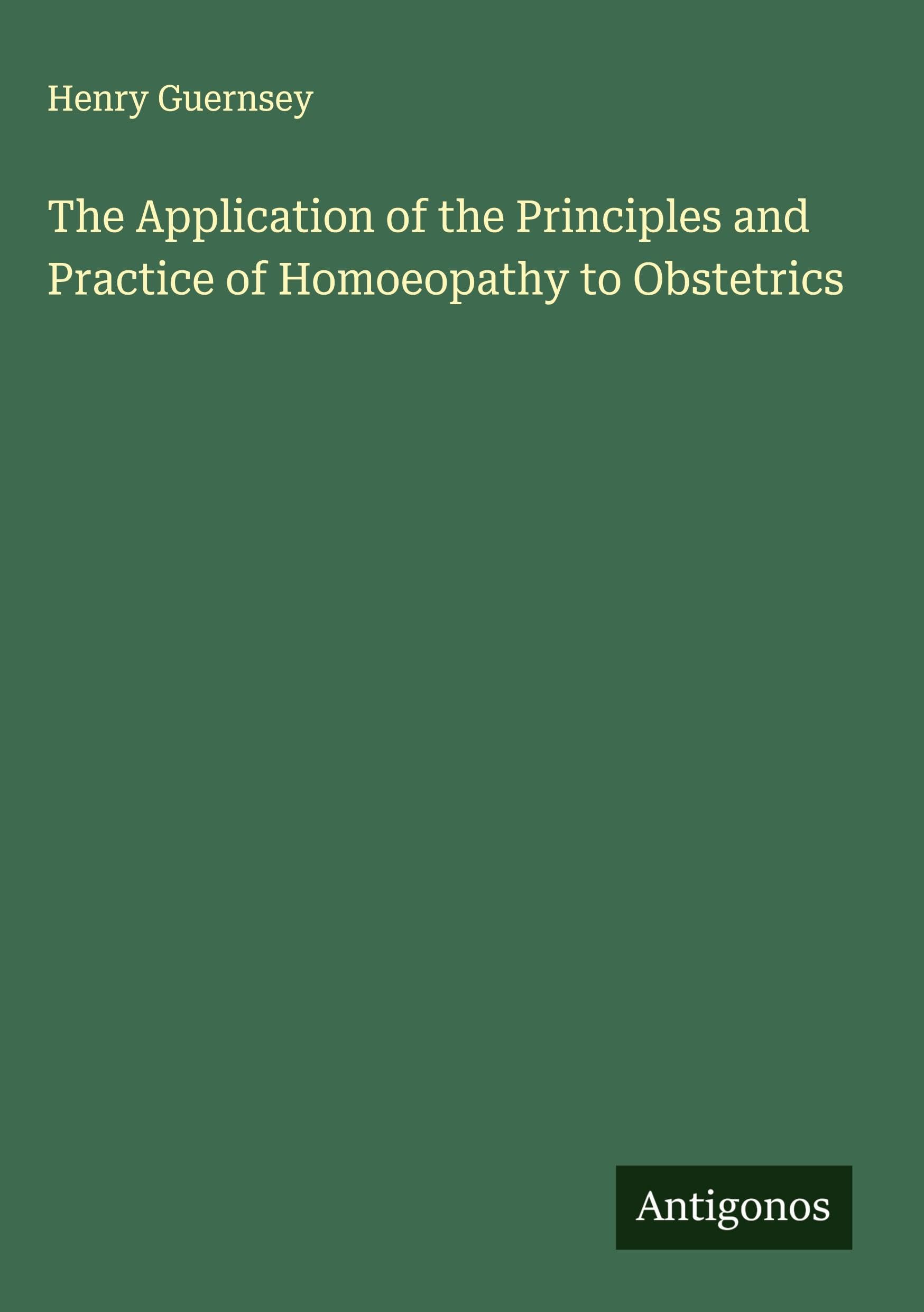The Application of the Principles and Practice of Homoeopathy to Obstetrics