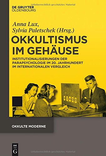 Okkultismus im Gehäuse: Institutionalisierungen der Parapsychologie im 20. Jahrhundert im internationalen Vergleich (Okkulte Moderne, Band 3)