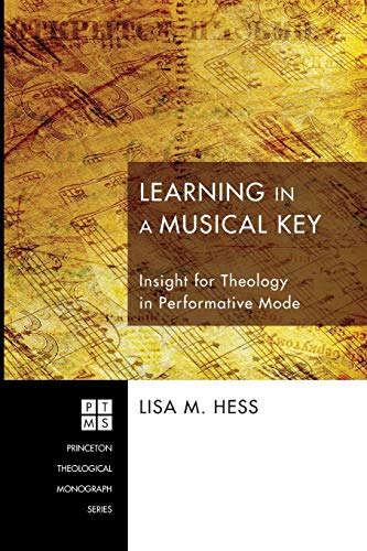 Learning in a Musical Key: Insight for Theology in Performative Mode (Princeton Theological Monograph)
