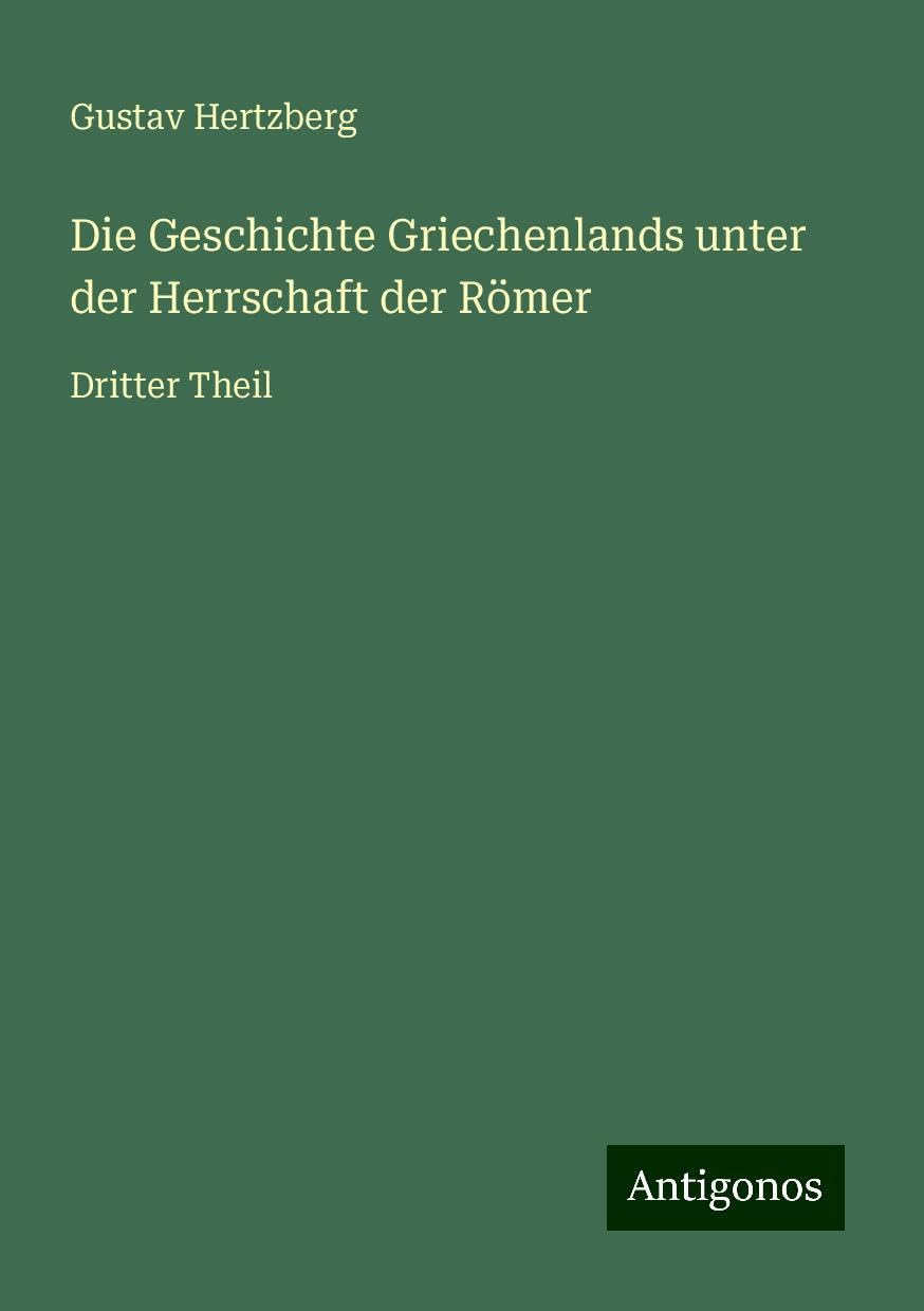 Die Geschichte Griechenlands unter der Herrschaft der Römer: Dritter Theil