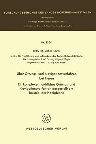 Über Ortungs- und Navigationsverfahren bei Tieren: Ein komplexes natürliches Ortungs- und Navigationsverfahren dargestellt am Beispiel der Honigbiene ... Landes Nordrhein-Westfalen, 2354, Band 2354)