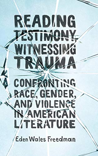 Reading Testimony, Witnessing Trauma: Confronting Race, Gender, and Violence in American Literature