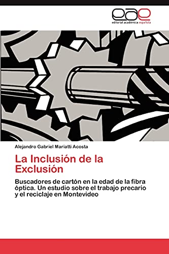 La Inclusión de la Exclusión: Buscadores de cartón en la edad de la fibra óptica. Un estudio sobre el trabajo precario y el reciclaje en Montevideo