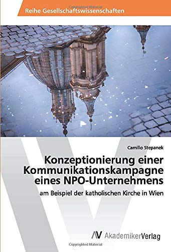 Konzeptionierung einer Kommunikationskampagne eines NPO-Unternehmens: am Beispiel der katholischen Kirche in Wien