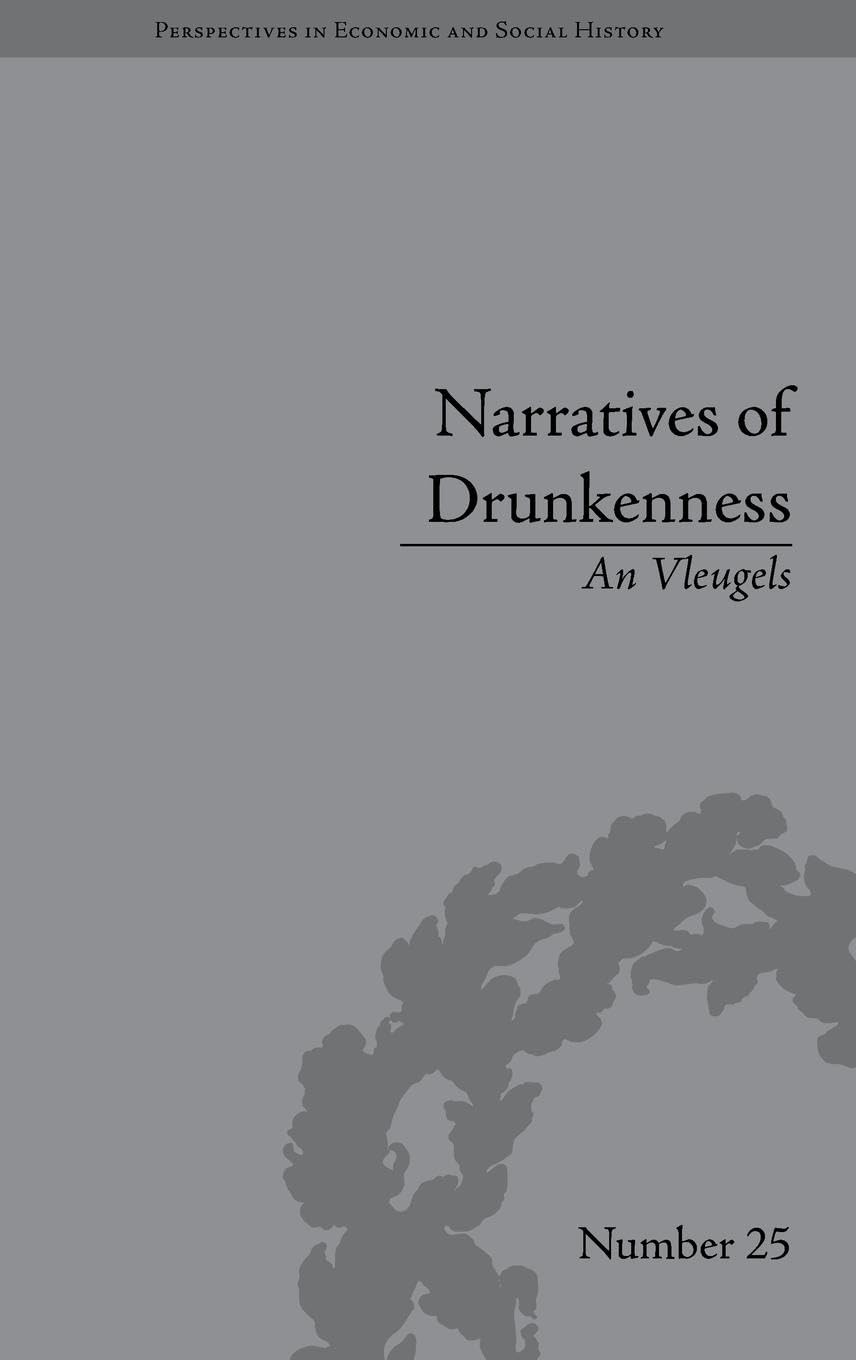 Narratives of Drunkenness: Belgium, 1830-1914 (Perspectives in Economic and Social History, 25, Band 25)