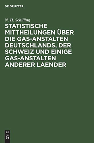 Statistische Mittheilungen über die Gas-Anstalten Deutschlands, der Schweiz und einige Gas-Anstalten anderer Laender