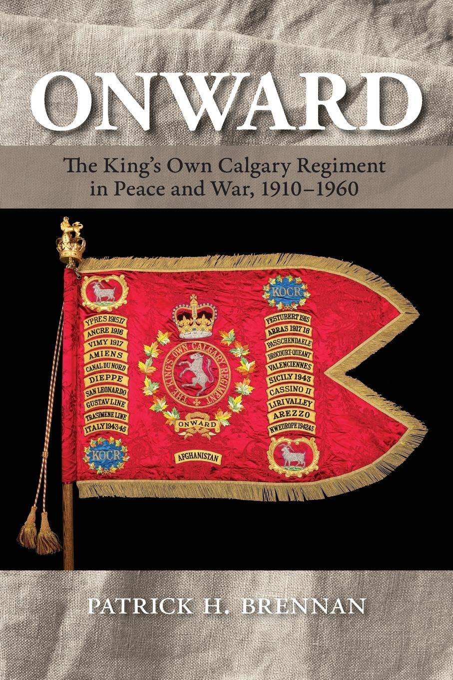 Onward: The King's Own Calgary Regiment in Peace and War, 1910-1960