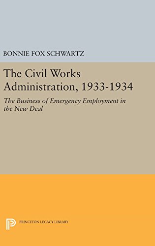 The Civil Works Administration, 1933-1934: The Business of Emergency Employment in the New Deal (Princeton Legacy Library)