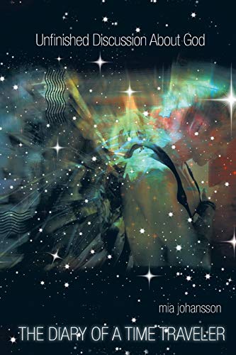 Unfinished Discussion About God: THE DIARY OF A TIME TRAVELER