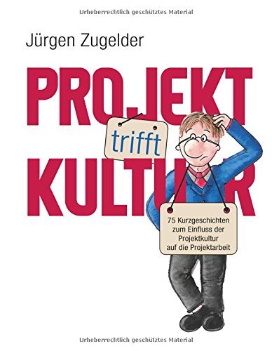 Projekt trifft Kultur: 75 Kurzgeschichten zum Einfluss der Projektkultur auf die Projektarbeit