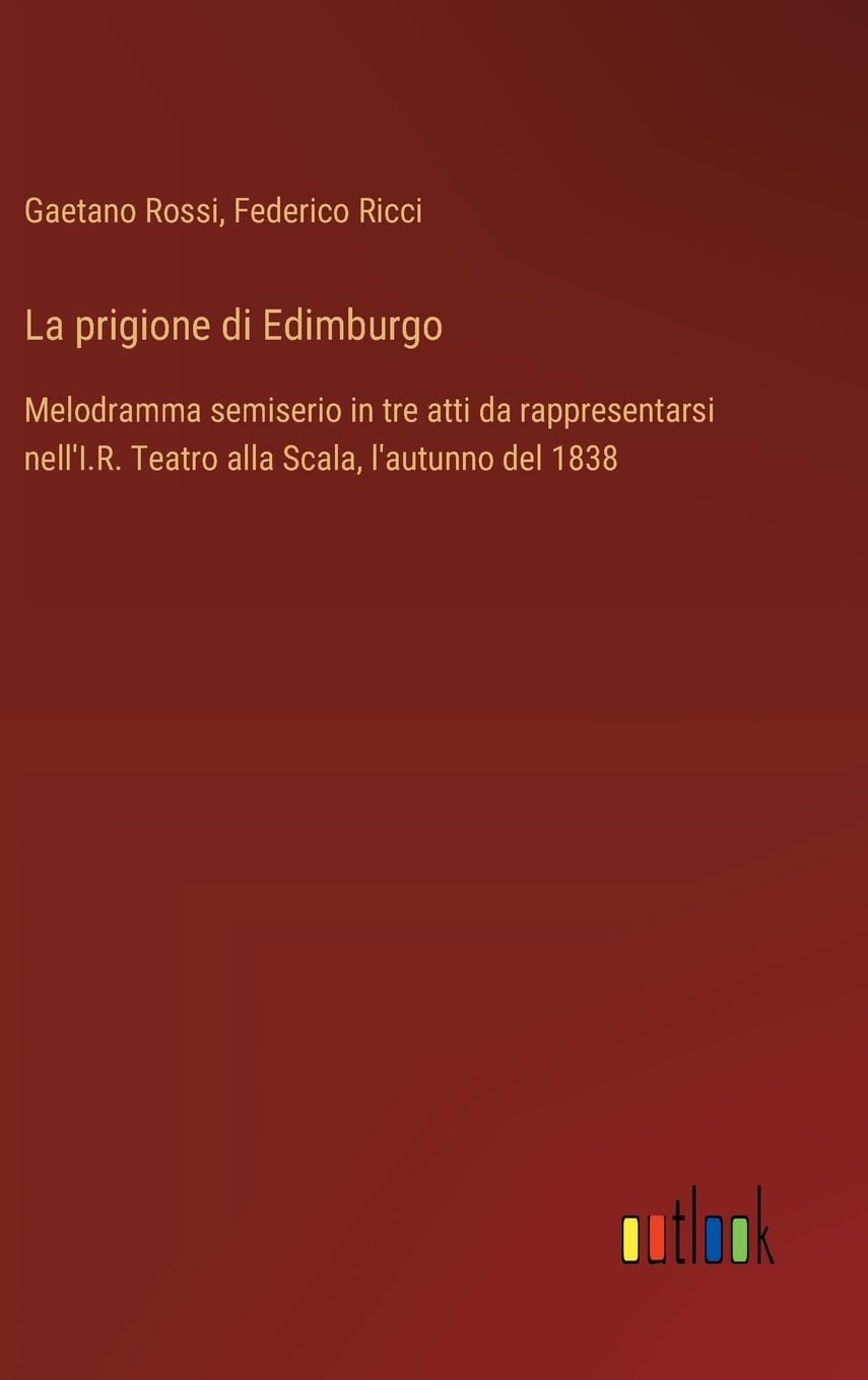 La prigione di Edimburgo: Melodramma semiserio in tre atti da rappresentarsi nell'I.R. Teatro alla Scala, l'autunno del 1838