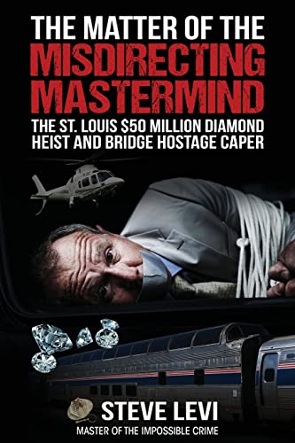 The Matter of the Misdirecting Mastermind: The St. Louis $50 Million Diamond Heist and Bridge Hostage Caper