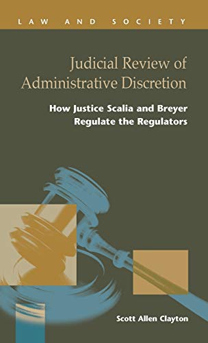 Judicial Review of Administrative Discretion: : How Justices Scalia and Breyer Regulate the Regulators (Law and Society)