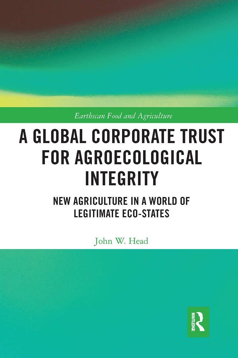 Head, John W. A Global Corporate Trust For Agroecological Integrity, New Agriculture In A World Of Legitimate Eco-states (Earthscan Food And Agriculture)