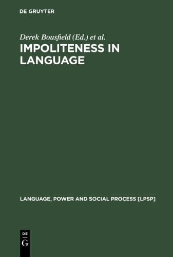 Impoliteness in Language: Studies On Its Interplay With Power In Theory And Practice (Language, Power and Social Process [LPSP], Band 21)