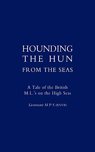 Hounding The Hun From The Seas. A Tale Of The British M.L.?S On The High Seas: Hounding The Hun From The Seas. A Tale Of The British M.L.?S On The High Seas