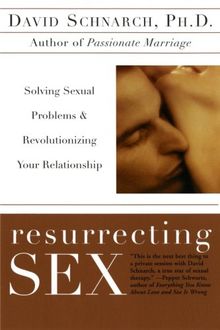 Resurrecting Sex: Solving Sexual Problems and Revolutionizing Your Relationship