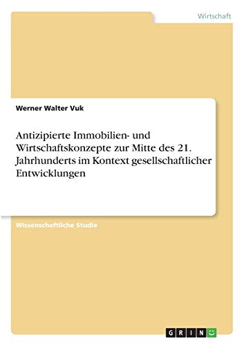 Antizipierte Immobilien- und Wirtschaftskonzepte zur Mitte des 21. Jahrhunderts im Kontext gesellschaftlicher Entwicklungen