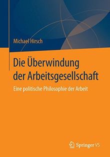 Die Überwindung der Arbeitsgesellschaft: Eine politische Philosophie der Arbeit