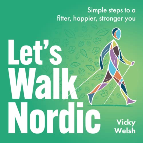Let's Walk Nordic: Simple steps to a fitter, happier, stronger you
