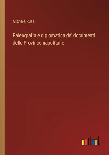 Paleografia e diplomatica de' documenti delle Province napolitane