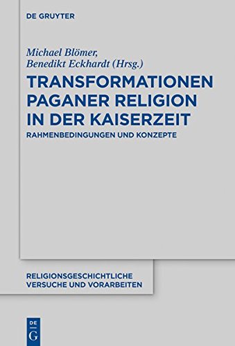 Transformationen paganer Religion in der römischen Kaiserzeit: Rahmenbedingungen und Konzepte (Religionsgeschichtliche Versuche und Vorarbeiten, Band 72)