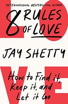 8 Rules of Love: From Sunday Times No.1 bestselling author Jay Shetty, a new guide on how to find lasting love and enjoy healthy relationships