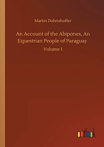 An Account of the Abipones, An Equestrian People of Paraguay: Volume 1