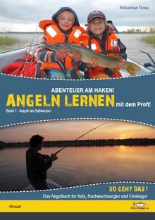 Abenteuer am Haken! Angeln lernen von dem Profi!: Band 1 - Angel am Süßwasser