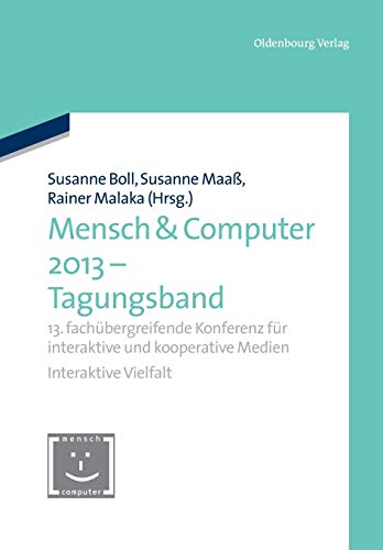 Mensch & Computer 2013 – Tagungsband: 13. fachübergreifende Konferenz für interaktive und kooperative Medien (Mensch & Computer – Tagungsbände / Proceedings, Band 2013)