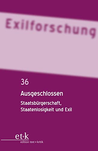 Ausgeschlossen: Staatsbürgerschaft, Staatenlosigkeit und Exil (Exilforschung, Band 36)