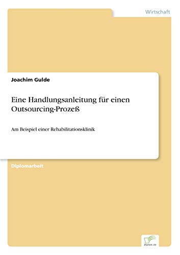 Eine Handlungsanleitung für einen Outsourcing-Prozeß: Am Beispiel einer Rehabilitationsklinik